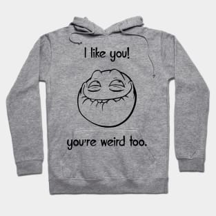 I like you, you are weird too Hoodie